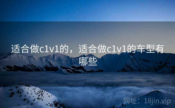 适合做c1v1的，适合做c1v1的车型有哪些