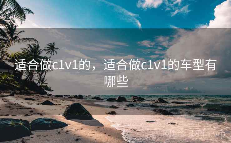 适合做c1v1的，适合做c1v1的车型有哪些