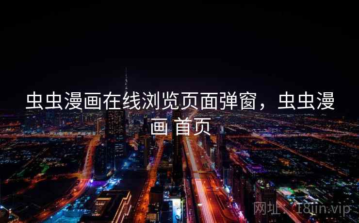 虫虫漫画在线浏览页面弹窗，虫虫漫画 首页