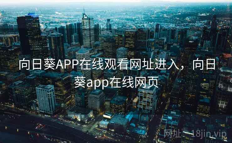 向日葵APP在线观看网址进入，向日葵app在线网页