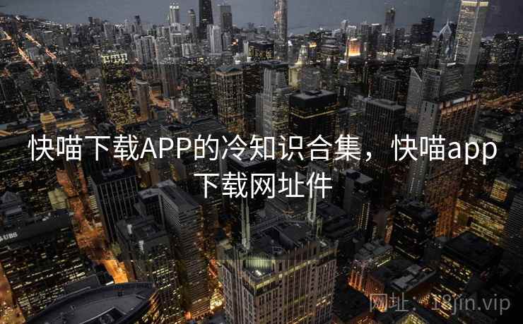 快喵下载APP的冷知识合集，快喵app下载网址件