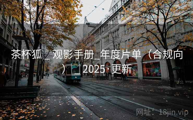 茶杯狐 _ 观影手册_年度片单（合规向） _ 2025·更新