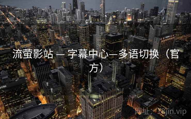 流萤影站 — 字幕中心—多语切换（官方）