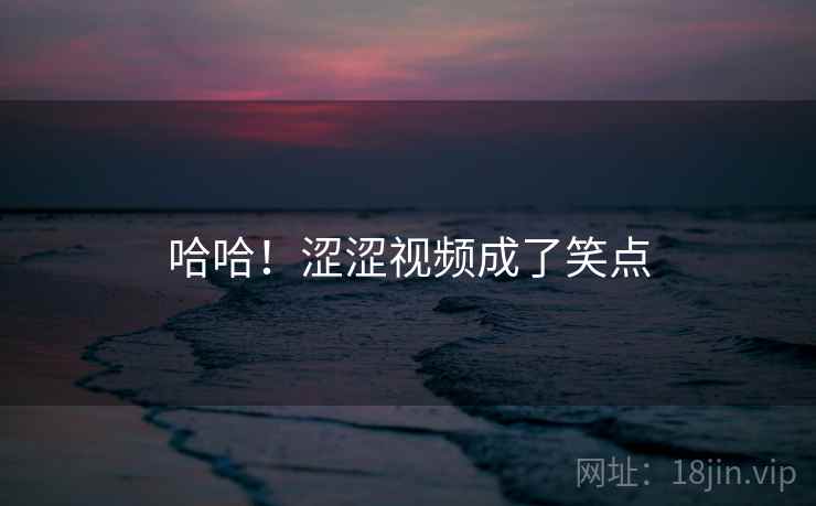 哈哈！涩涩视频成了笑点