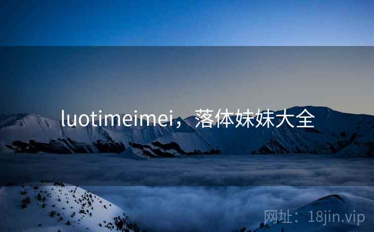luotimeimei，落体妹妹大全